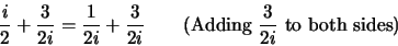 \begin{displaymath}\frac{i}{2} + \frac{3}{2i} = \frac{1}{2i} + \frac{3}{2i} \qquad \textrm{(Adding }\frac{3}{2i}\textrm{ to both sides)}\end{displaymath}