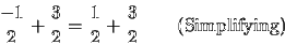\begin{displaymath}\frac{-1}{2} + \frac{3}{2} = \frac{1}{2} + \frac{3}{2} \qquad \textrm{(Simplifying)}\end{displaymath}